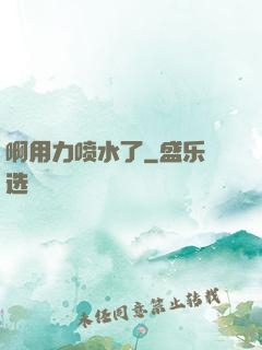 啊用力喷水了